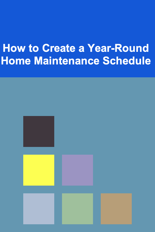 How to Create a Year-Round Home Maintenance Schedule