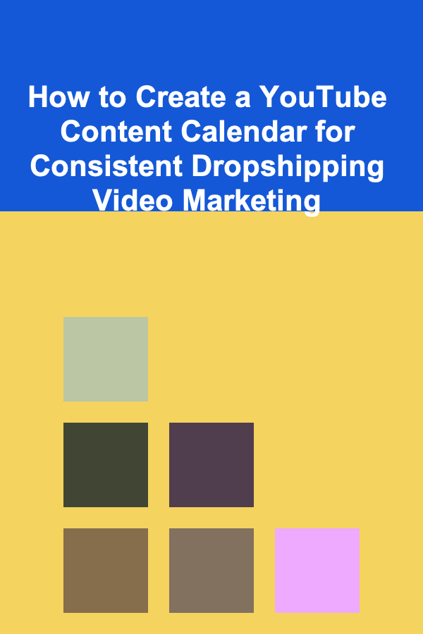How to Create a YouTube Content Calendar for Consistent Dropshipping Video Marketing