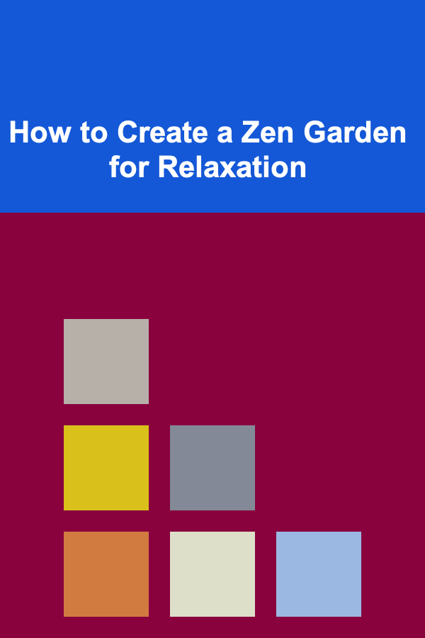 How to Create a Zen Garden for Relaxation