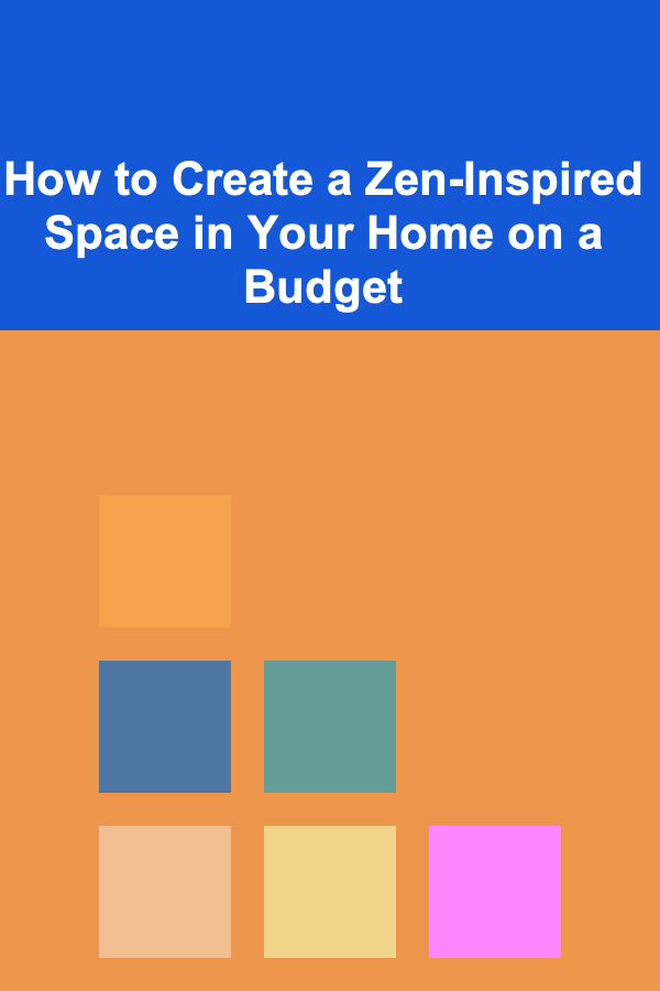 How to Create a Zen-Inspired Space in Your Home on a Budget