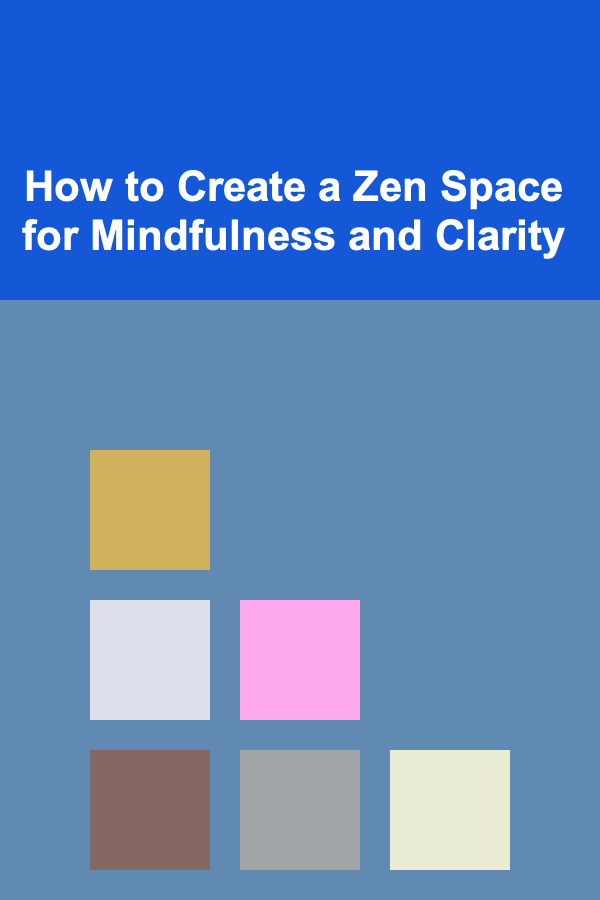 How to Create a Zen Space for Mindfulness and Clarity
