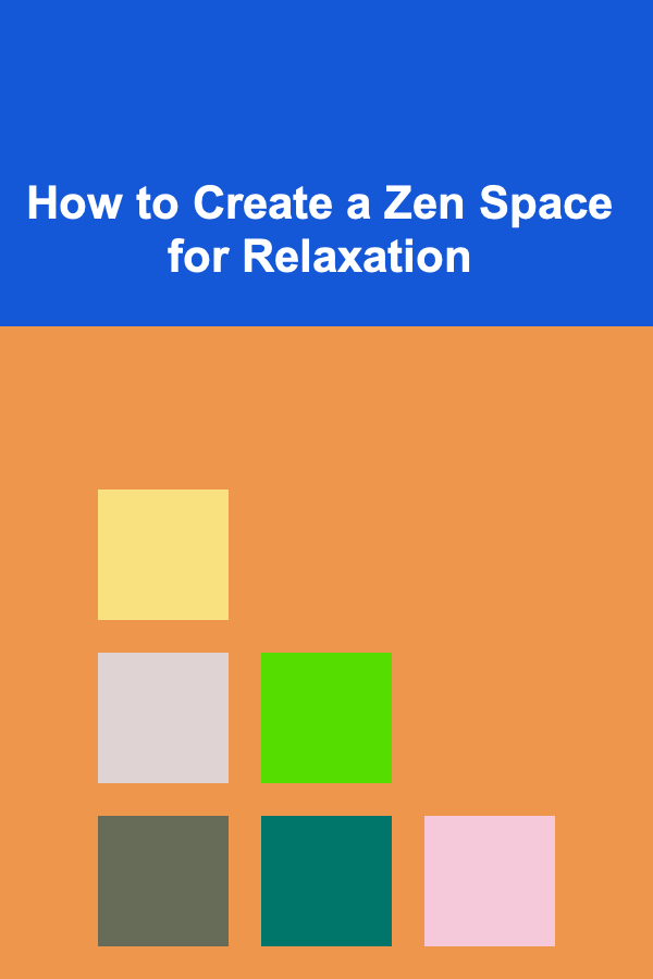 How to Create a Zen Space for Relaxation