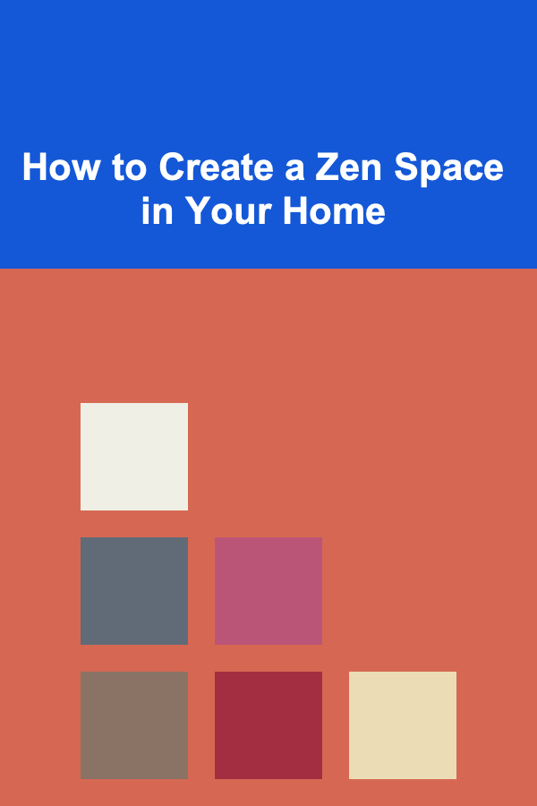 How to Create a Zen Space in Your Home