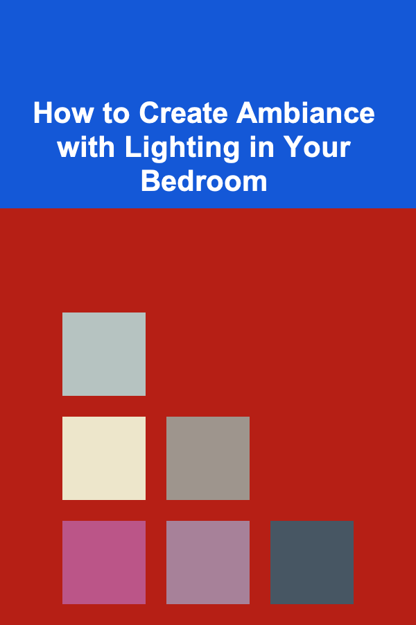 How to Create Ambiance with Lighting in Your Bedroom