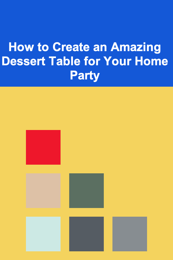 How to Create an Amazing Dessert Table for Your Home Party