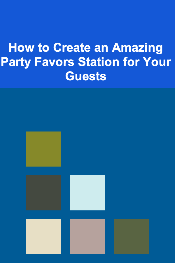 How to Create an Amazing Party Favors Station for Your Guests