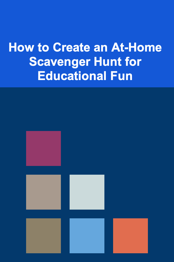 How to Create an At-Home Scavenger Hunt for Educational Fun