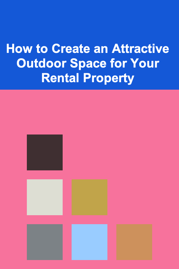 How to Create an Attractive Outdoor Space for Your Rental Property