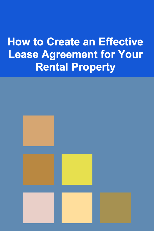 How to Create an Effective Lease Agreement for Your Rental Property