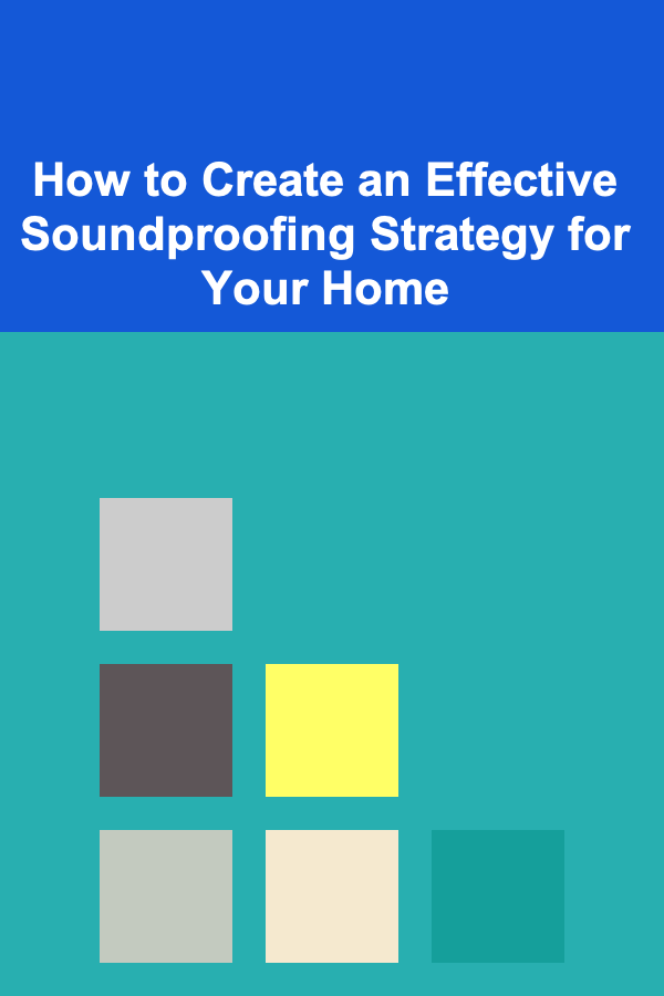 How to Create an Effective Soundproofing Strategy for Your Home