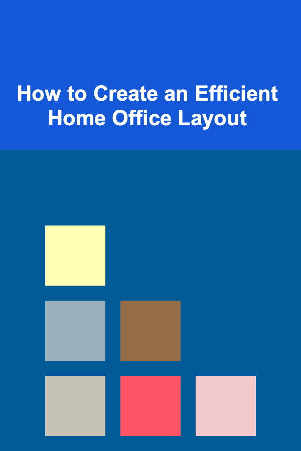 How to Create an Efficient Home Office Layout