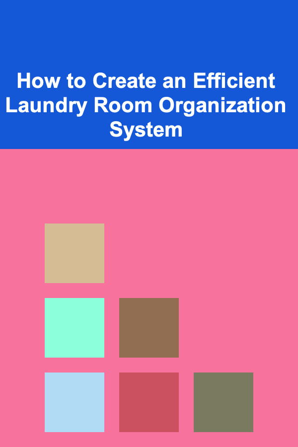How to Create an Efficient Laundry Room Organization System