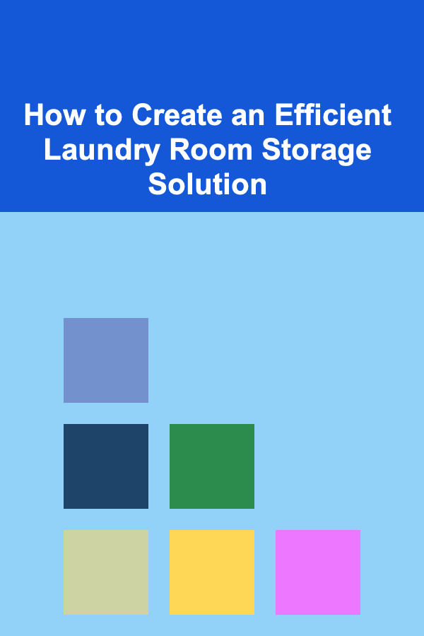 How to Create an Efficient Laundry Room Storage Solution