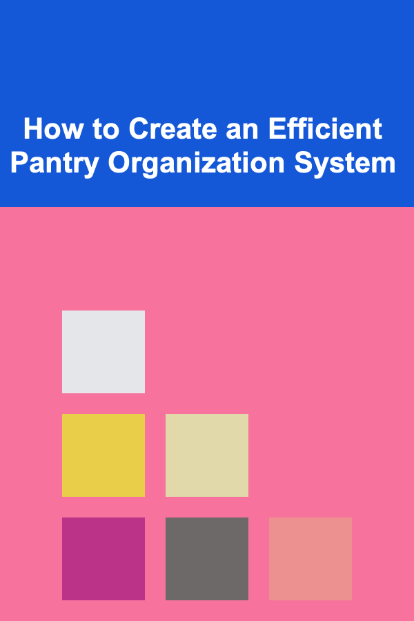 How to Create an Efficient Pantry Organization System