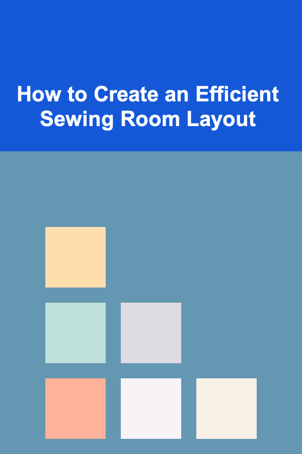 How to Create an Efficient Sewing Room Layout