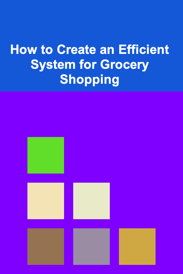 How to Create an Efficient System for Grocery Shopping
