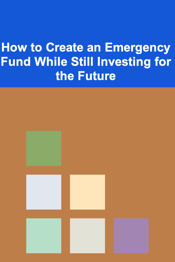 How to Create an Emergency Fund While Still Investing for the Future