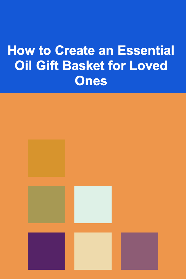 How to Create an Essential Oil Gift Basket for Loved Ones