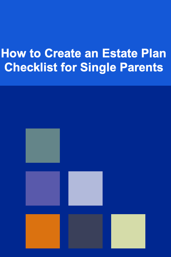 How to Create an Estate Plan Checklist for Single Parents
