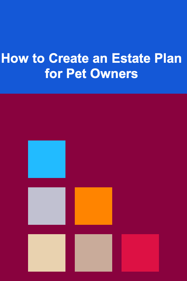 How to Create an Estate Plan for Pet Owners