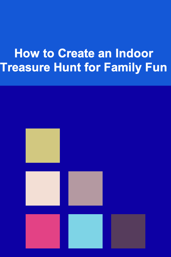 How to Create an Indoor Treasure Hunt for Family Fun