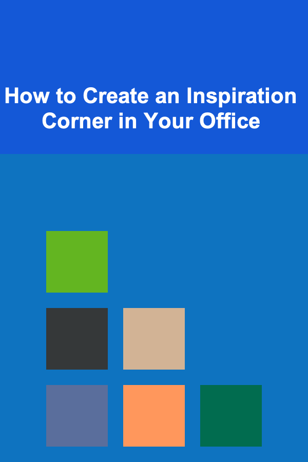 How to Create an Inspiration Corner in Your Office