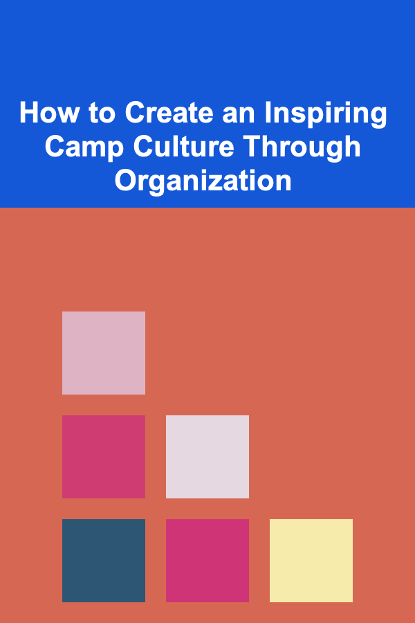 How to Create an Inspiring Camp Culture Through Organization