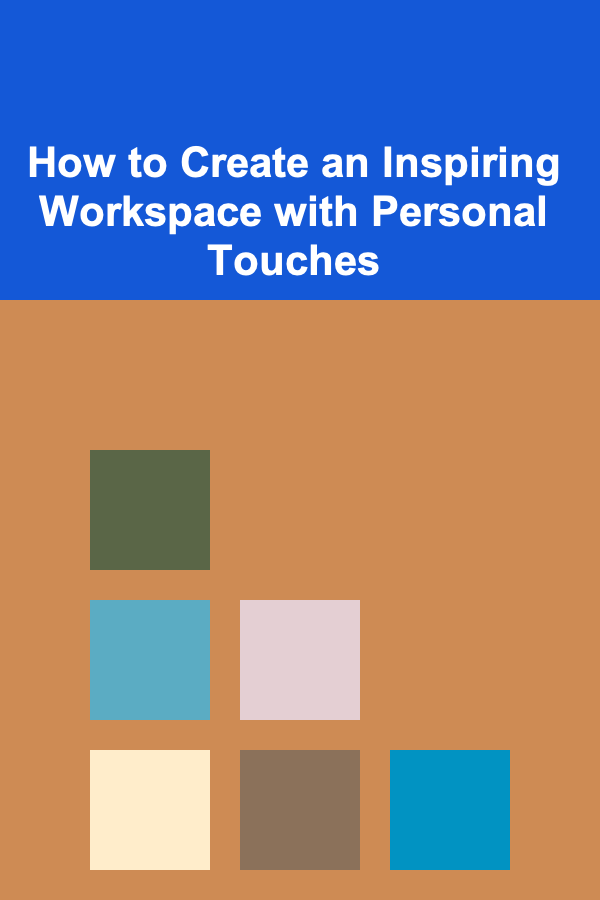 How to Create an Inspiring Workspace with Personal Touches