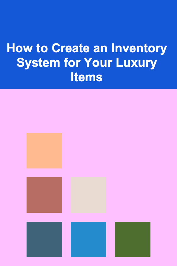 How to Create an Inventory System for Your Luxury Items
