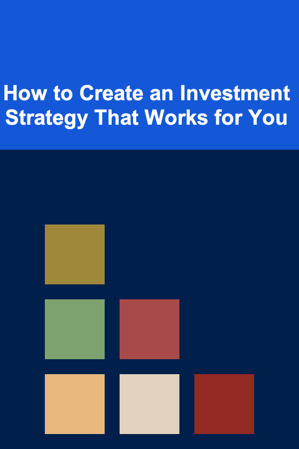 How to Create an Investment Strategy That Works for You