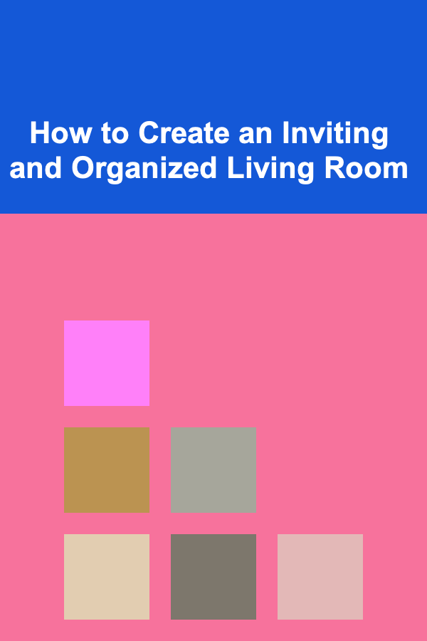 How to Create an Inviting and Organized Living Room
