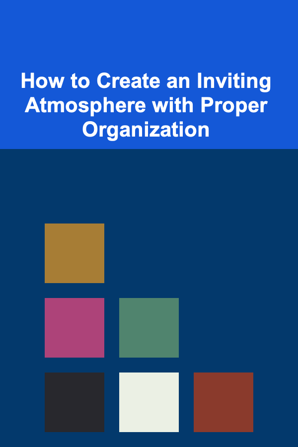 How to Create an Inviting Atmosphere with Proper Organization
