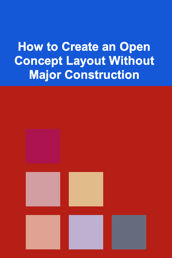 How to Create an Open Concept Layout Without Major Construction