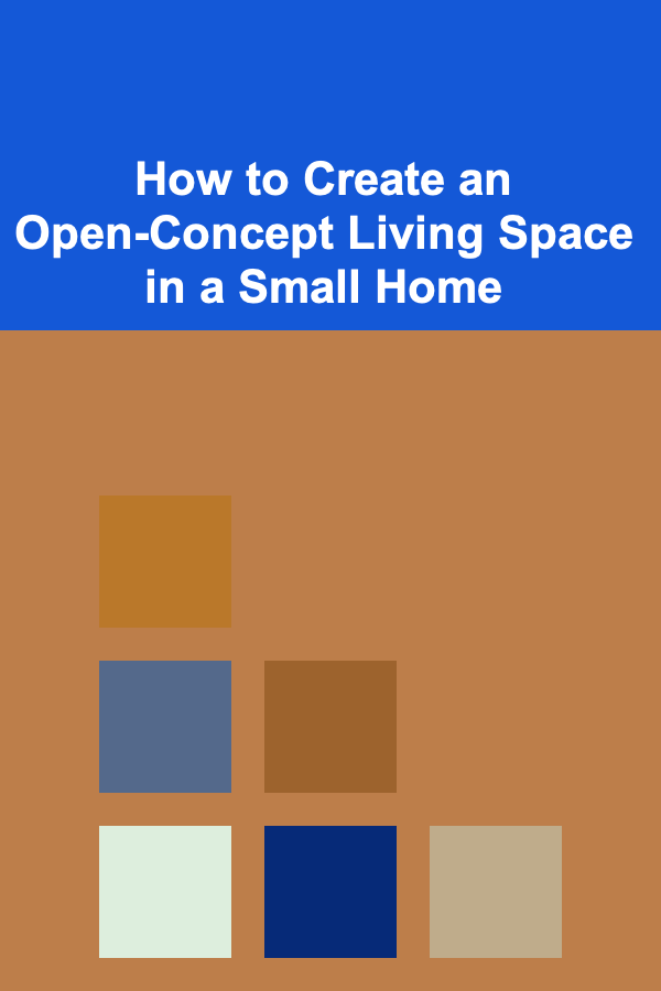 How to Create an Open-Concept Living Space in a Small Home