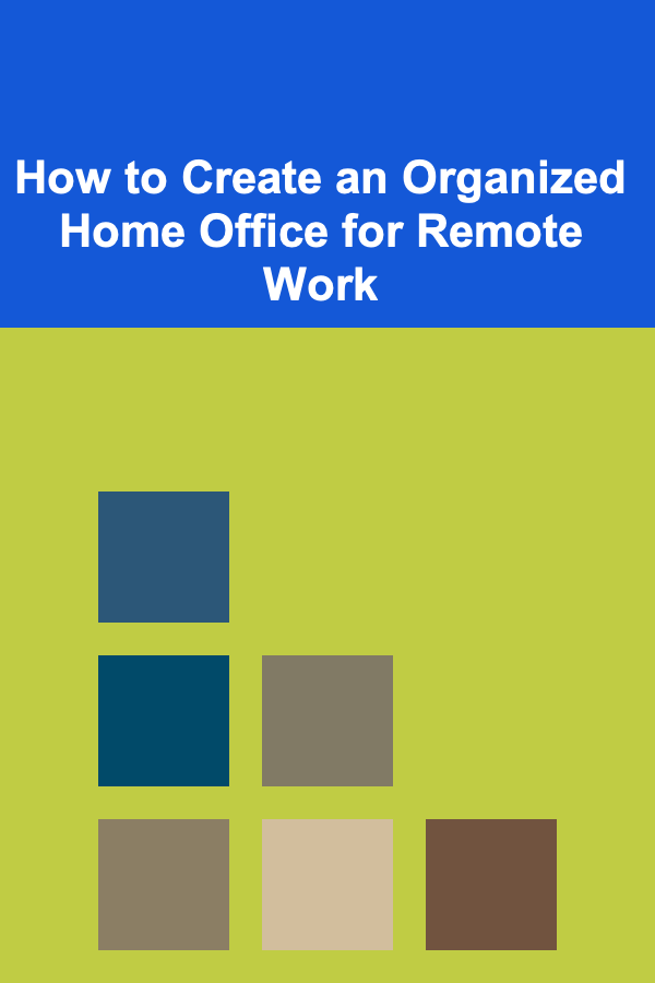 How to Create an Organized Home Office for Remote Work