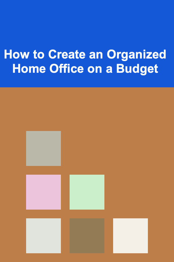 How to Create an Organized Home Office on a Budget