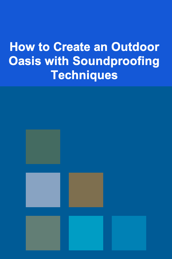 How to Create an Outdoor Oasis with Soundproofing Techniques