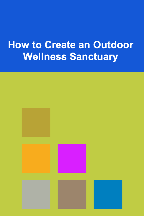 How to Create an Outdoor Wellness Sanctuary