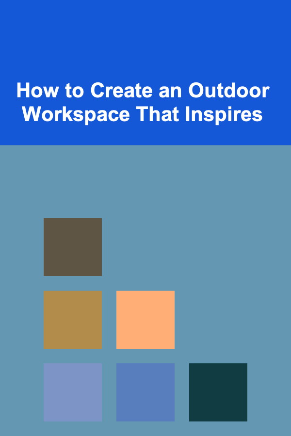 How to Create an Outdoor Workspace That Inspires