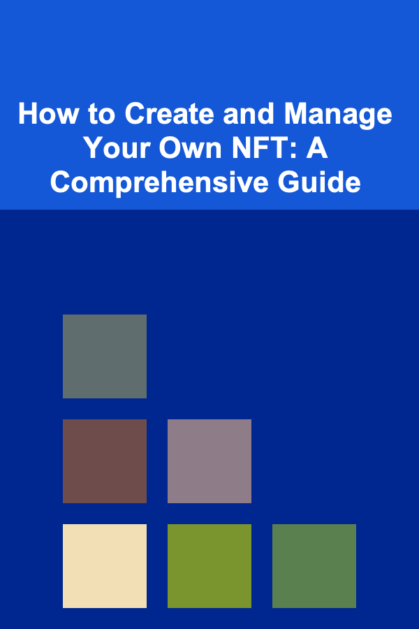 How to Create and Manage Your Own NFT: A Comprehensive Guide