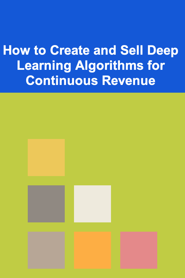 How to Create and Sell Deep Learning Algorithms for Continuous Revenue