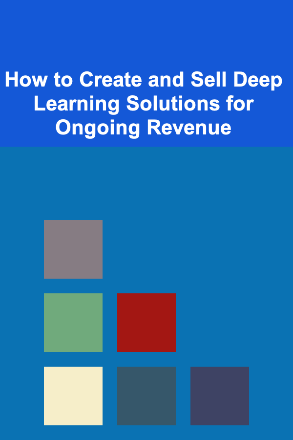 How to Create and Sell Deep Learning Solutions for Ongoing Revenue