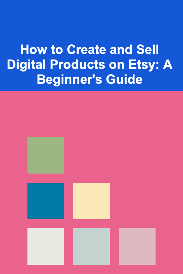 How to Create and Sell Digital Products on Etsy: A Beginner's Guide