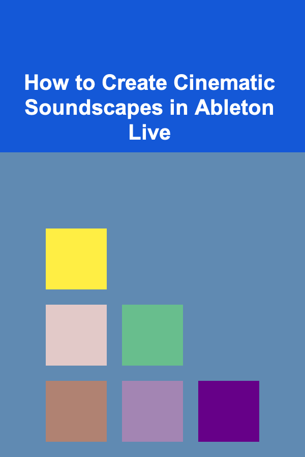 How to Create Cinematic Soundscapes in Ableton Live