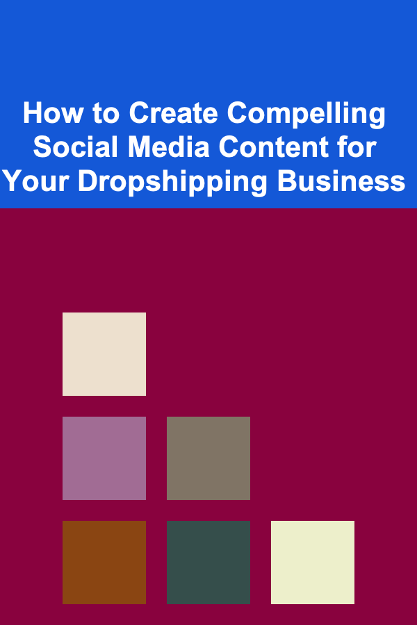 How to Create Compelling Social Media Content for Your Dropshipping Business