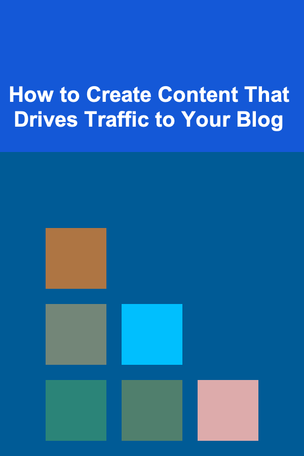 How to Create Content That Drives Traffic to Your Blog