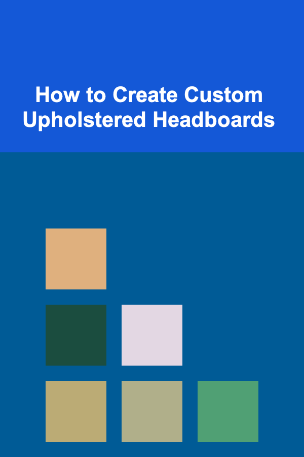 How to Create Custom Upholstered Headboards