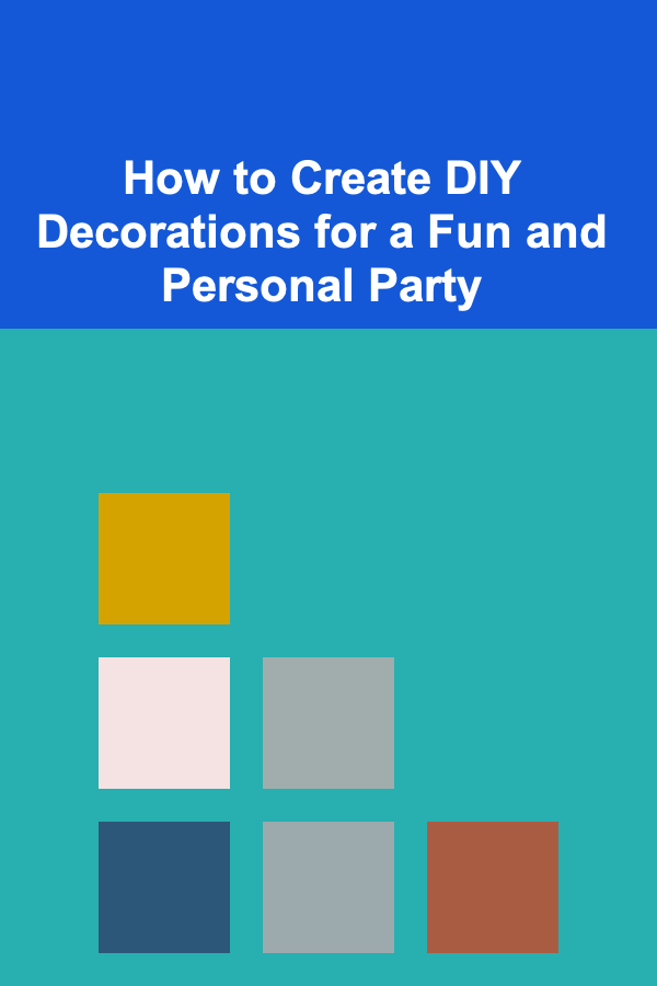How to Create DIY Decorations for a Fun and Personal Party