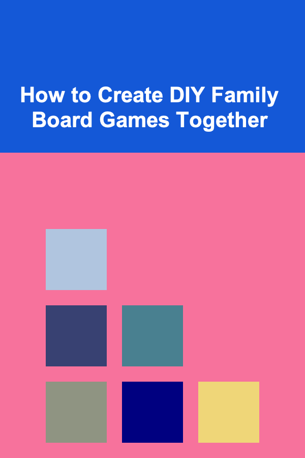 How to Create DIY Family Board Games Together
