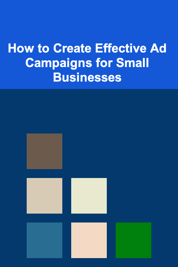 How to Create Effective Ad Campaigns for Small Businesses